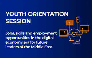 Youth Orientation Session: Jobs, skills and employment opportunities in the digital economy era for future leaders of the Middle East Session