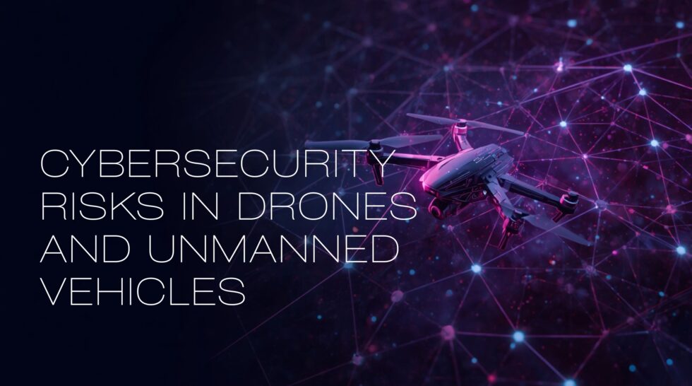 Cybersecurity Risks in Drones and Unmanned Vehicles: Safeguarding Operations