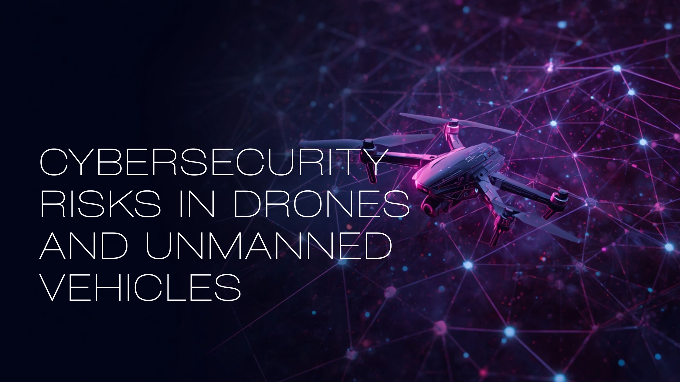 Cybersecurity Risks in Drones and Unmanned Vehicles: Safeguarding Operations